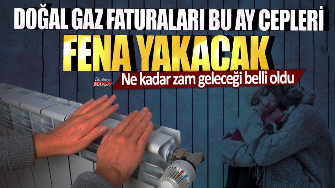 Doğal gaz faturaları bu ay cepleri fena yakacak! Ne kadar zam geleceği belli oldu 1